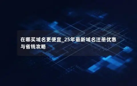在哪买域名更便宜_25年最新域名注册优惠与省钱攻略