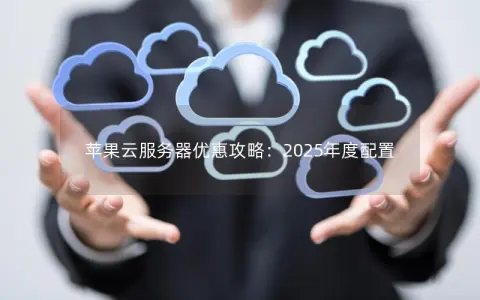 苹果云服务器优惠攻略：2025年度配置