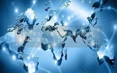 2025年双十一小程序云服务器价格攻略:哪家最划算? 2025年双十一小程序云服务器价格攻略:哪家最划算?