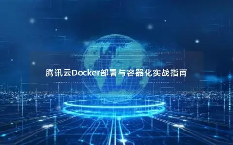 腾讯云Docker部署与容器化实战指南