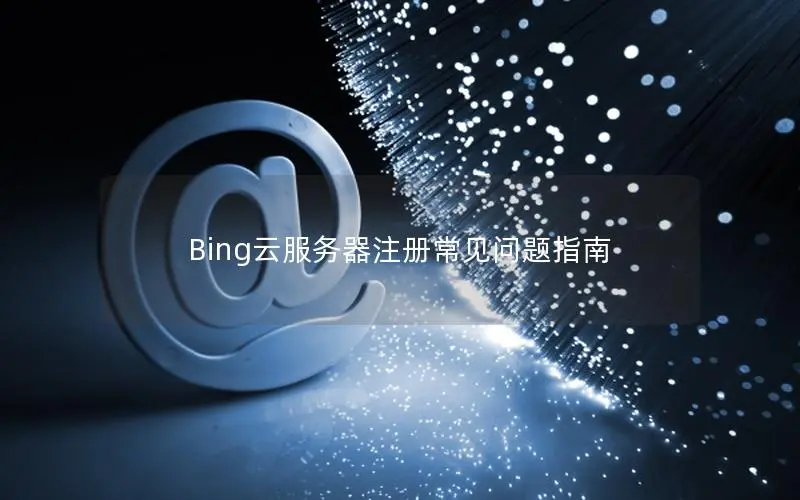 Bing云服务器注册常见问题指南