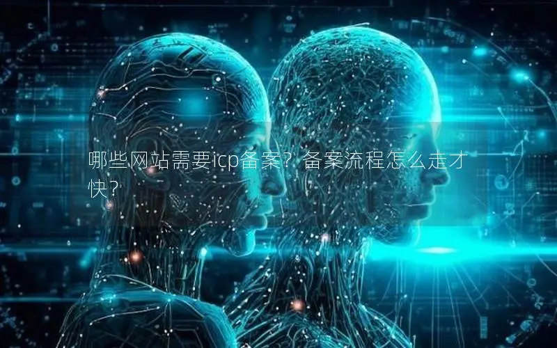 哪些网站需要icp备案?备案流程怎么走才快? 哪些网站需要icp备案?备案流程怎么走才快?