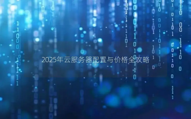 2025年云服务器配置与价格全攻略