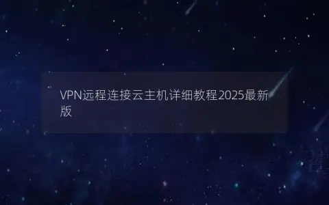 VPN远程连接云主机详细教程2025最新版