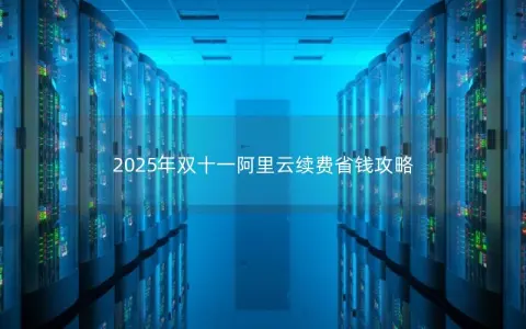 2025年双十一阿里云续费省钱攻略