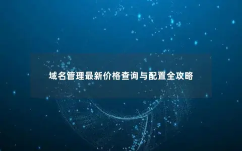 域名管理最新价格查询与配置全攻略