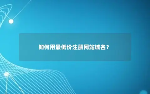 如何用最低价注册网站域名？