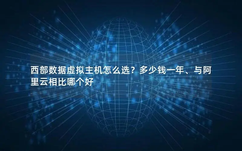 西部数据虚拟主机怎么选?多少钱一年、与阿里云相比哪个好 西部数据虚拟主机怎么选?多少钱一年、与阿里云相比哪个好