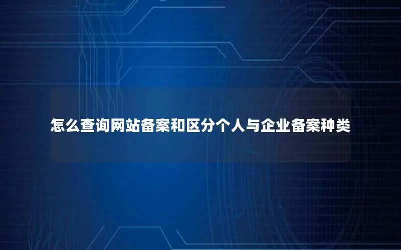 怎么查询网站备案和区分个人与企业备案种类