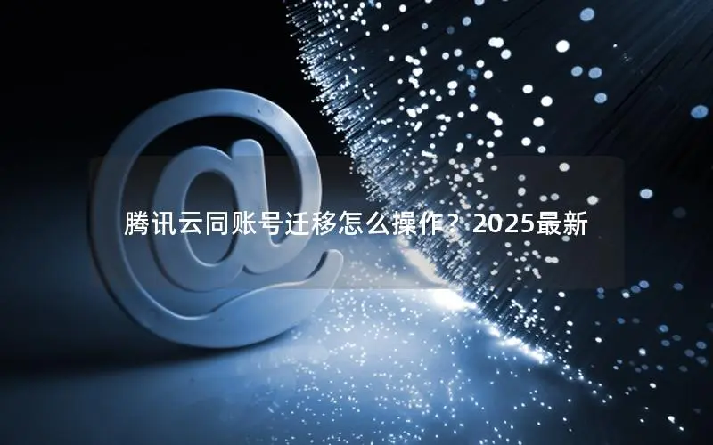 腾讯云同账号迁移怎么操作?2025最新 腾讯云同账号迁移怎么操作?2025最新