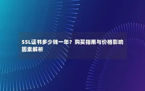 SSL证书多少钱一年？购买指南与价格影响因素解析
