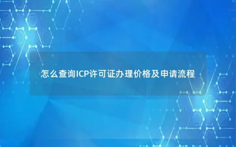 怎么查询ICP许可证办理价格及申请流程