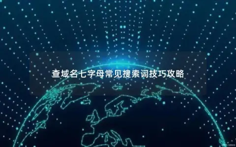 查域名七字母常见搜索词技巧攻略