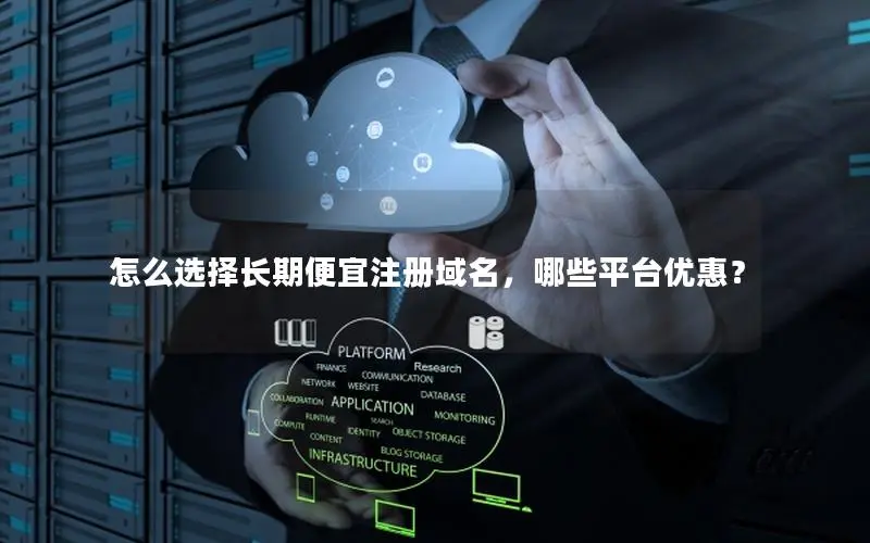 怎么选择长期便宜注册域名，哪些平台优惠？