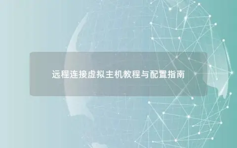 远程连接虚拟主机教程与配置指南