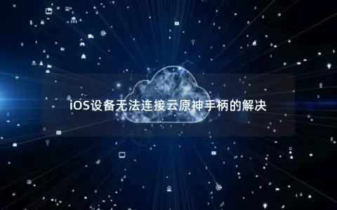 iOS设备无法连接云原神手柄的解决