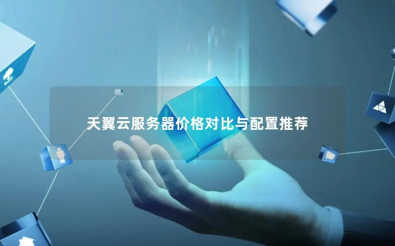 天翼云服务器价格对比与配置推荐