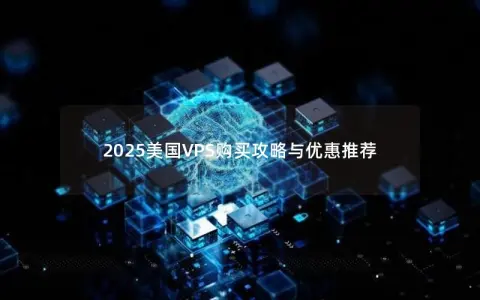 2025美国VPS购买攻略与优惠推荐