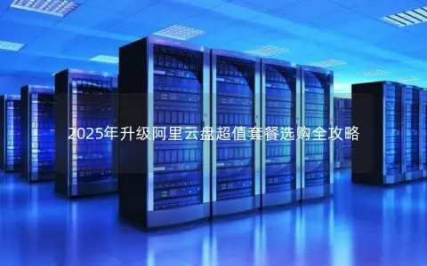 2025年升级阿里云盘超值套餐选购全攻略