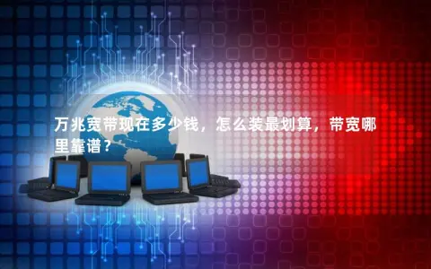 万兆宽带现在多少钱，怎么装最划算，带宽哪里靠谱？