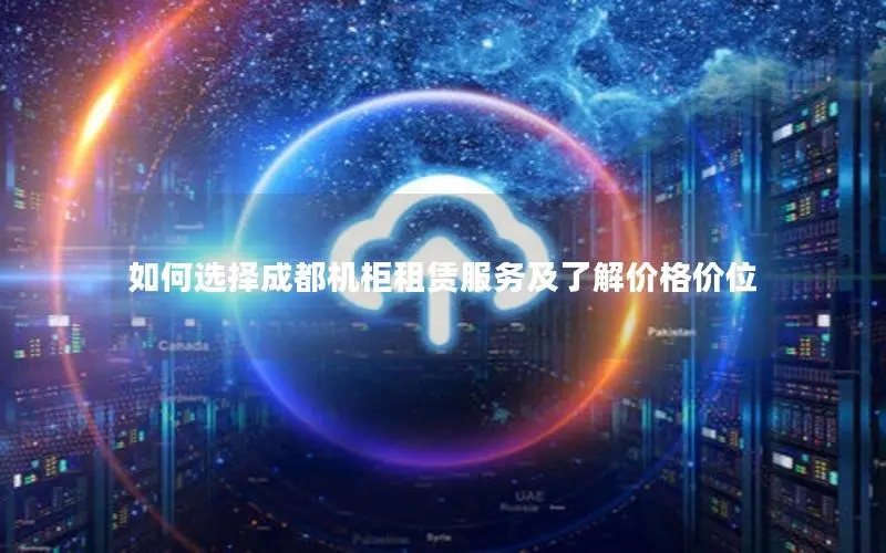 如何选择成都机柜租赁服务及了解价格价位