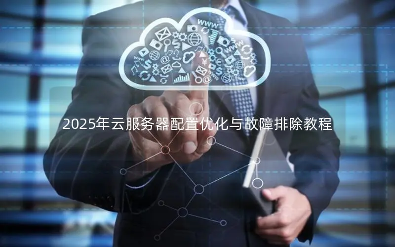 2025年云服务器配置优化与故障排除教程