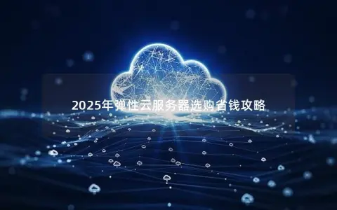 2025年弹性云服务器选购省钱攻略