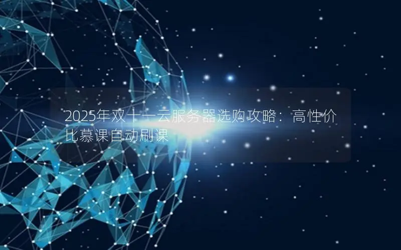 2025年双十一云服务器选购攻略：高性价比慕课自动刷课