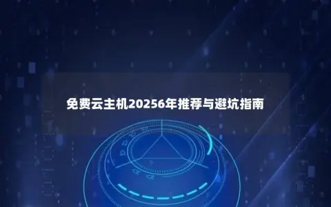 免费云主机20256年推荐与避坑指南
