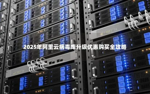 2025年阿里云病毒库升级优惠购买全攻略
