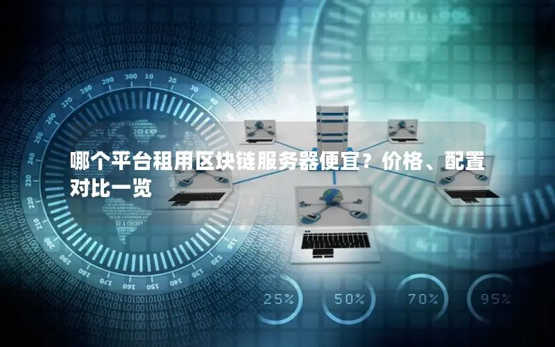 哪个平台租用区块链服务器便宜?价格、配置对比一览 哪个平台租用区块链服务器便宜?价格、配置对比一览
