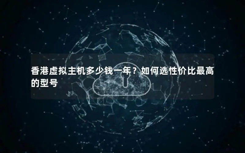 香港虚拟主机多少钱一年?如何选性价比最高的型号 香港虚拟主机多少钱一年?如何选性价比最高的型号