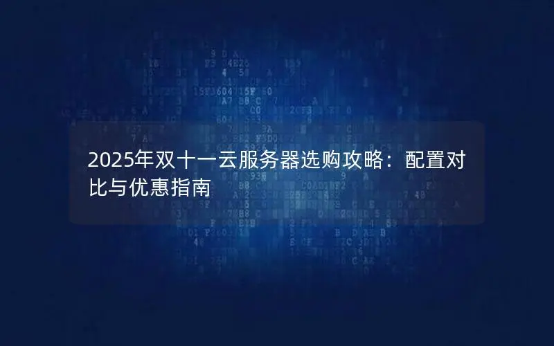 2025年双十一云服务器选购攻略：配置对比与优惠指南