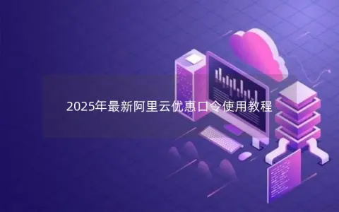 2025年最新阿里云优惠口令使用教程