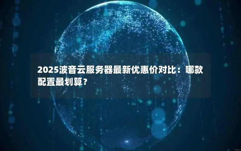 2025波音云服务器最新优惠价对比:哪款配置最划算? 2025波音云服务器最新优惠价对比:哪款配置最划算?