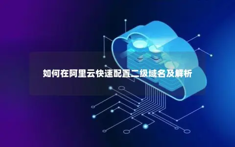 如何在阿里云快速配置二级域名及解析