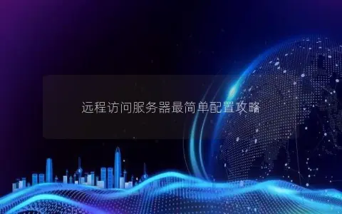 远程访问服务器最简单配置攻略 远程访问服务器最简单配置攻略