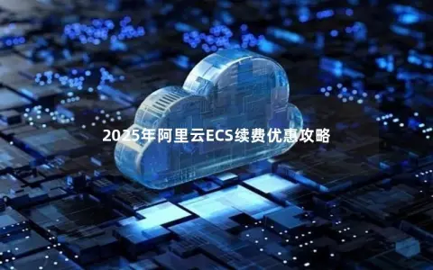 2025年阿里云ECS续费优惠攻略