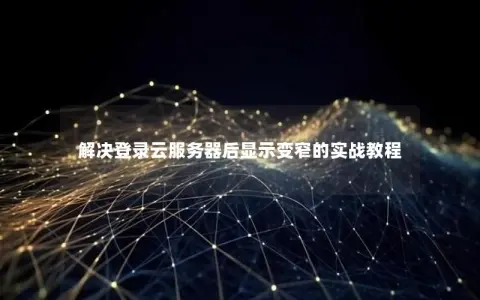 解决登录云服务器后显示变窄的实战教程