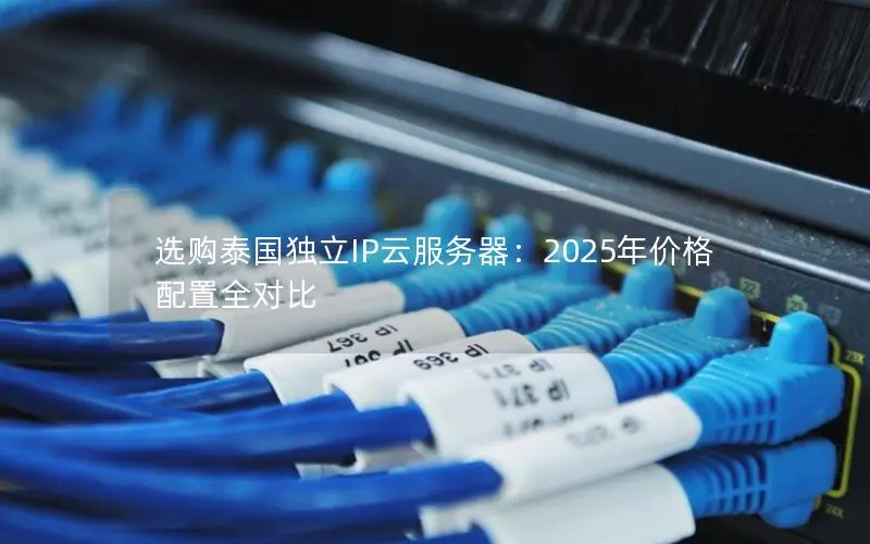 选购泰国独立IP云服务器：2025年价格配置全对比