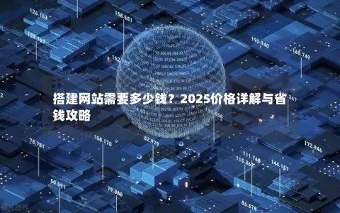 搭建网站需要多少钱？2025价格详解与省钱攻略
