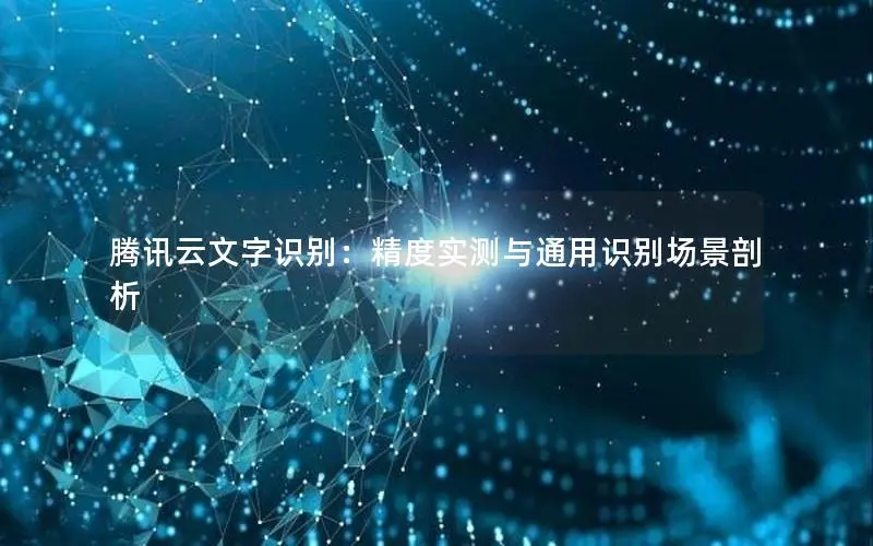 腾讯云文字识别：精度实测与通用识别场景剖析