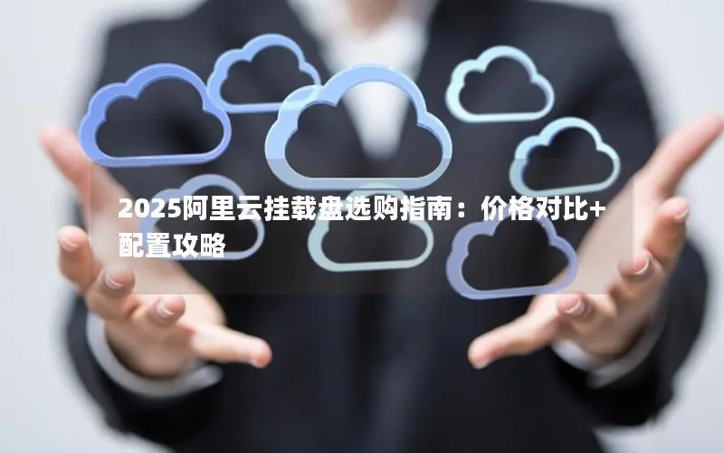2025阿里云挂载盘选购指南：价格对比+配置攻略