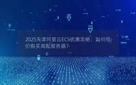 2025天津阿里云ECS优惠攻略：如何低价购买高配服务器？
