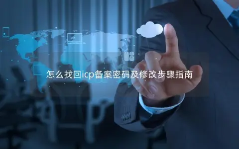 怎么找回icp备案密码及修改步骤指南