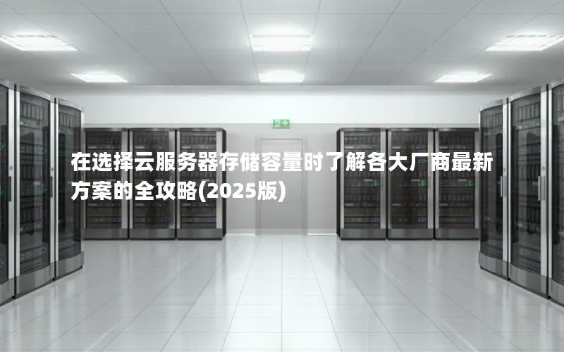 在选择云服务器存储容量时了解各大厂商最新方案的全攻略(2025版) 在选择云服务器存储容量时了解各大厂商最新方案的全攻略(2025版)