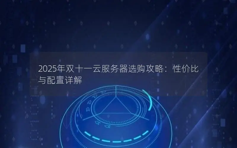 2025年双十一云服务器选购攻略：性价比与配置详解