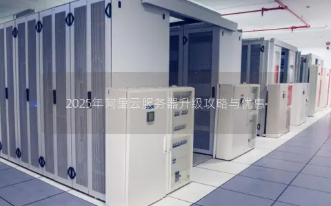 2025年阿里云服务器升级攻略与优惠