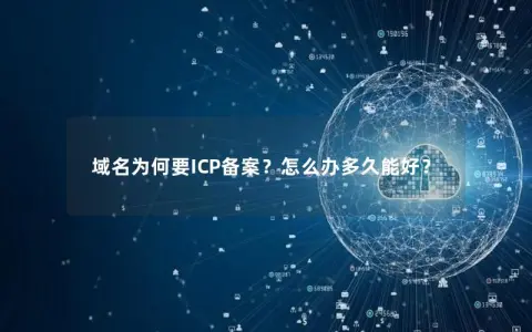 域名为何要ICP备案？怎么办多久能好？