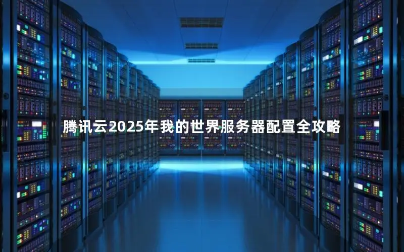 腾讯云2025年我的世界服务器配置全攻略